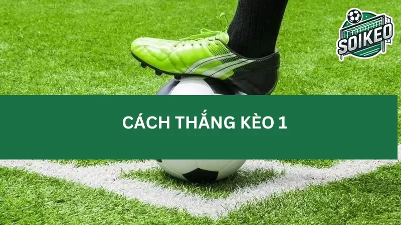 Kèo chấp 1 trái sẽ xuất hiện ở trong các trận đấu nào?