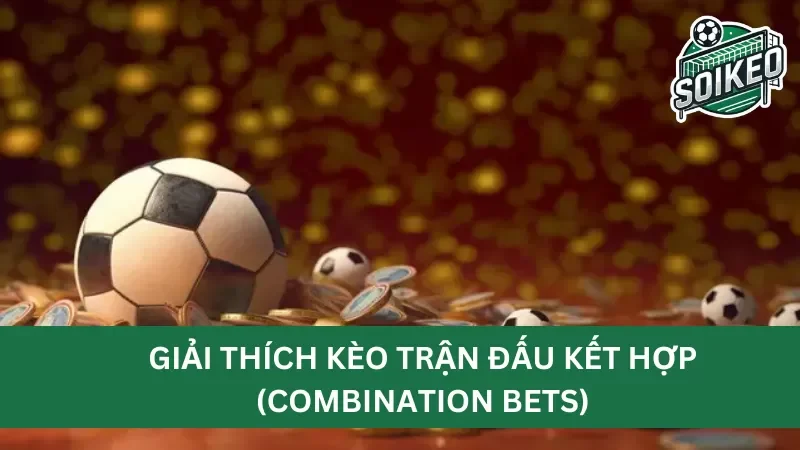 giải thích về kèo trận đấu kết hợp là gì?