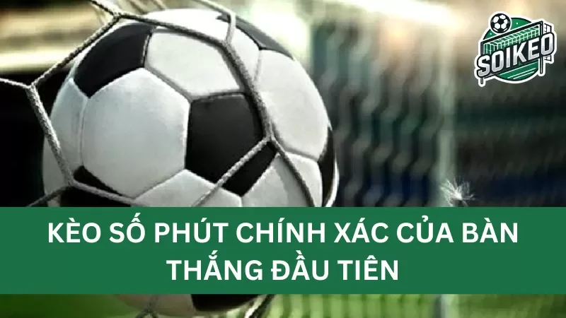 Quy định tham gia đặt cược kèo số phút chính xác của bàn thắng đầu tiên