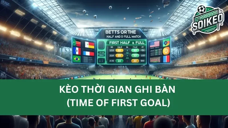 kèo thời gian ghi bàn (time of first goal) là gì?