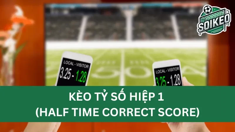 tìm hiểu về kèo tỷ số hiệp 1 (half time correct score) là gì?