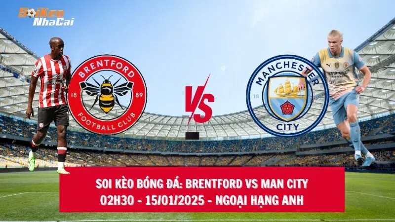 Soi kèo nhà cái Brentford vs Man City - 02h30 - 15/01/2025 - Ngoại hạng Anh