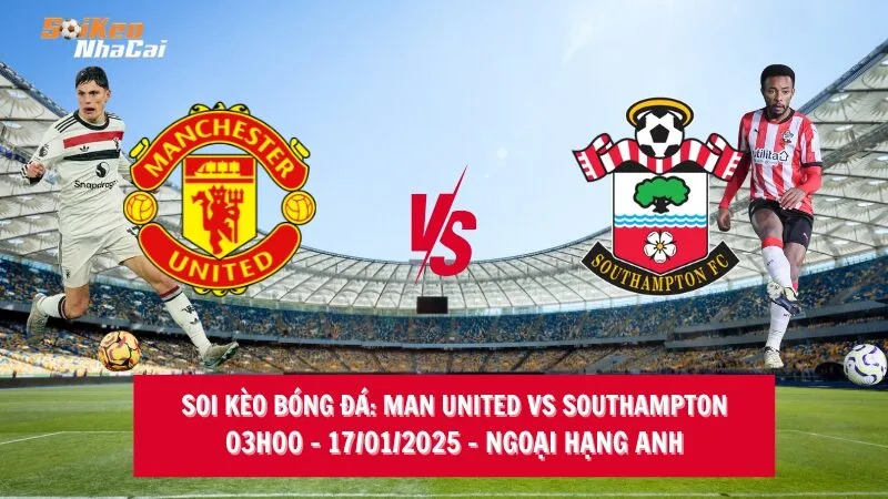 Soi kèo nhà cái Man United vs Southampton - 03h00 - 17/01/2025 - Ngoại hạng Anh